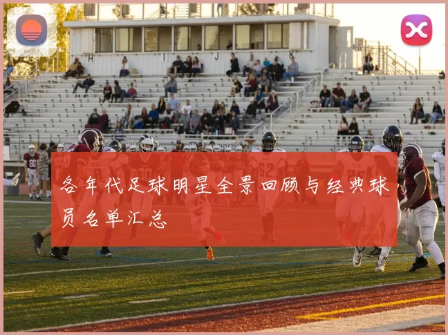 各年代足球明星全景回顾与经典球员名单汇总