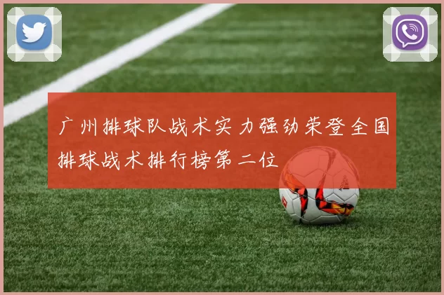 广州排球队战术实力强劲荣登全国排球战术排行榜第二位