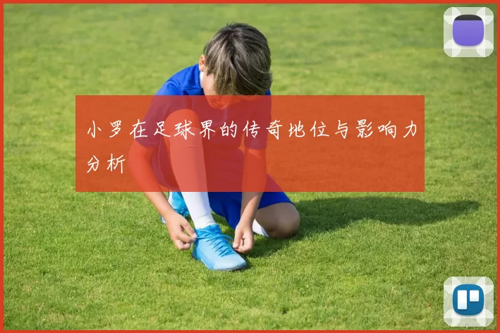 小罗在足球界的传奇地位与影响力分析