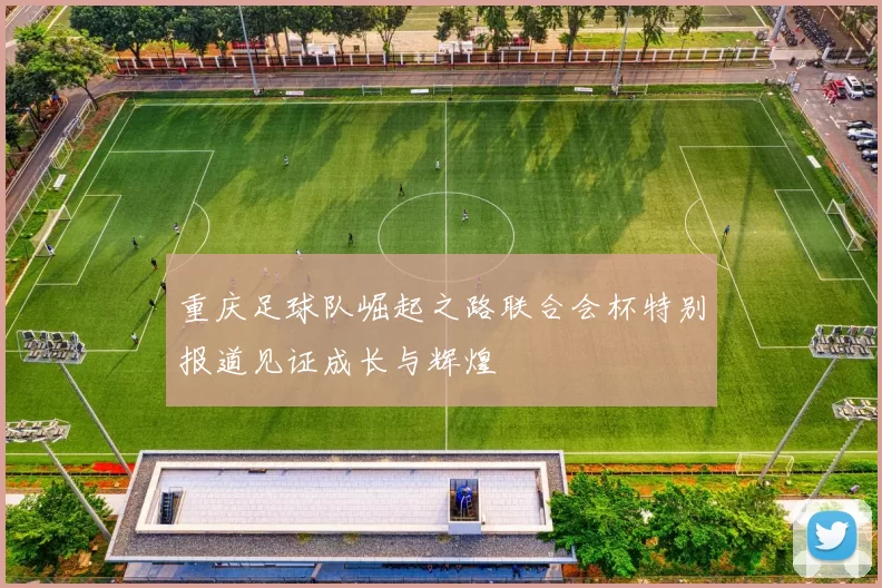 重庆足球队崛起之路联合会杯特别报道见证成长与辉煌