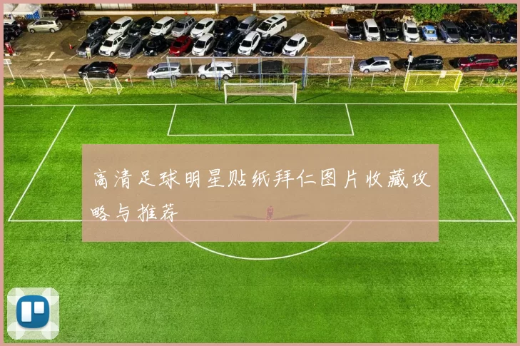 高清足球明星贴纸拜仁图片收藏攻略与推荐