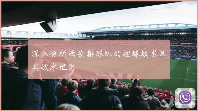 深入分析西安排球队的控球战术及其战术理念