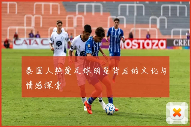 泰国人热爱足球明星背后的文化与情感探索