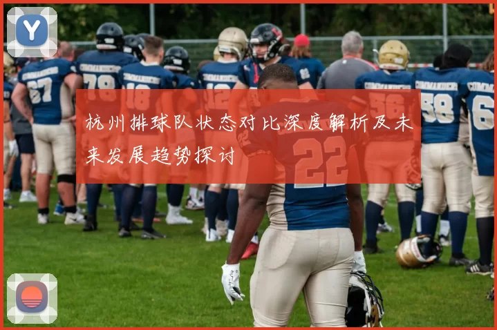 杭州排球队状态对比深度解析及未来发展趋势探讨