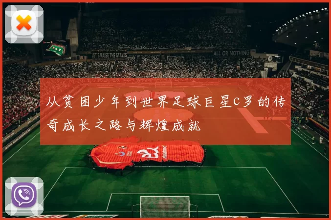 从贫困少年到世界足球巨星c罗的传奇成长之路与辉煌成就