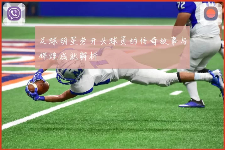 足球明星劳开头球员的传奇故事与辉煌成就解析