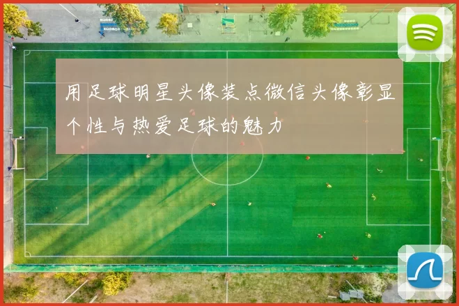 用足球明星头像装点微信头像彰显个性与热爱足球的魅力