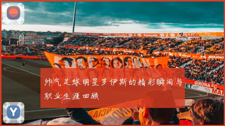 帅气足球明星罗伊斯的精彩瞬间与职业生涯回顾