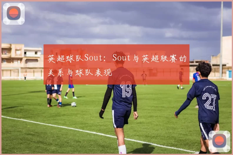 英超球队Sout：Sout与英超联赛的关系与球队表现