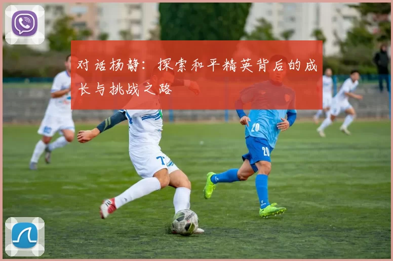 对话杨静：探索和平精英背后的成长与挑战之路